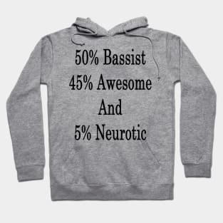 50% Bassist 45% Awesome And 5% Neurotic Hoodie